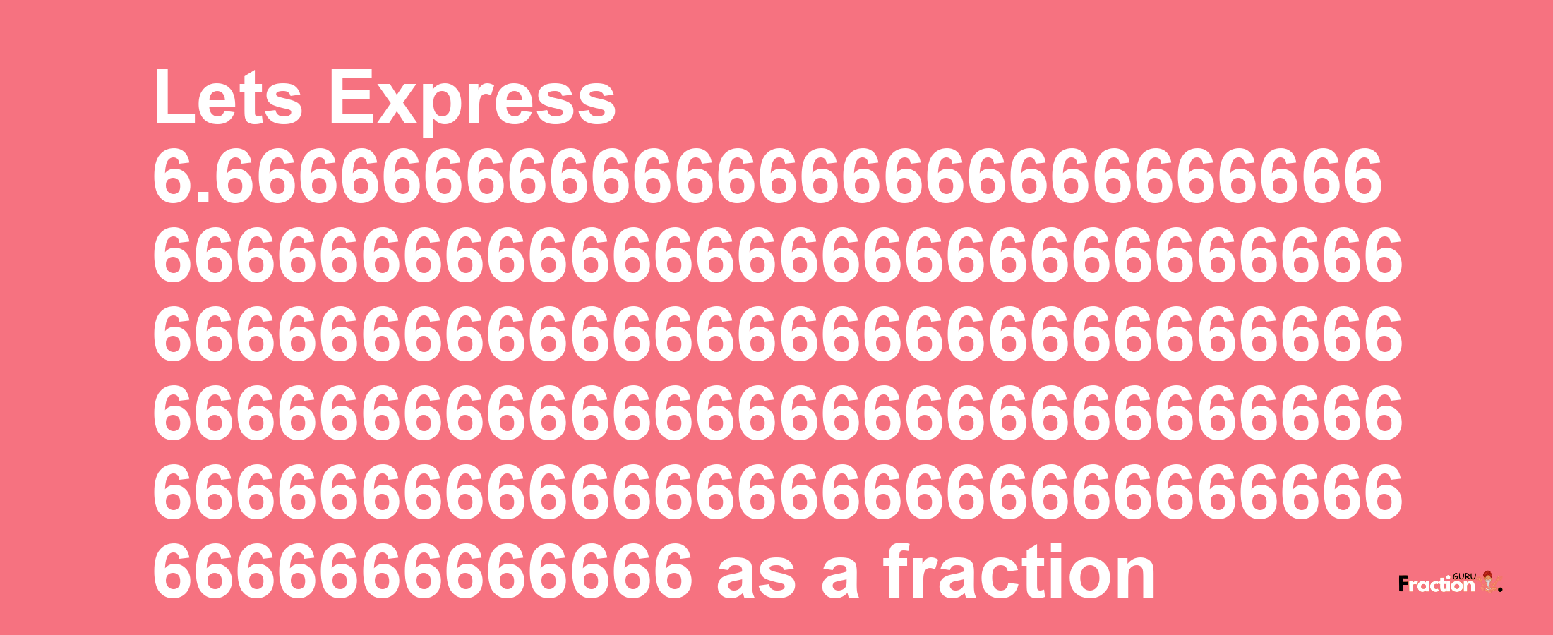 Lets Express 6.66666666666666666666666666666666666666666666666666666666666666666666666666666666666666666666666666666666666666666666666666666666666666666666666666666666666666666 as afraction